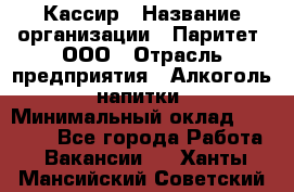 Кассир › Название организации ­ Паритет, ООО › Отрасль предприятия ­ Алкоголь, напитки › Минимальный оклад ­ 26 500 - Все города Работа » Вакансии   . Ханты-Мансийский,Советский г.